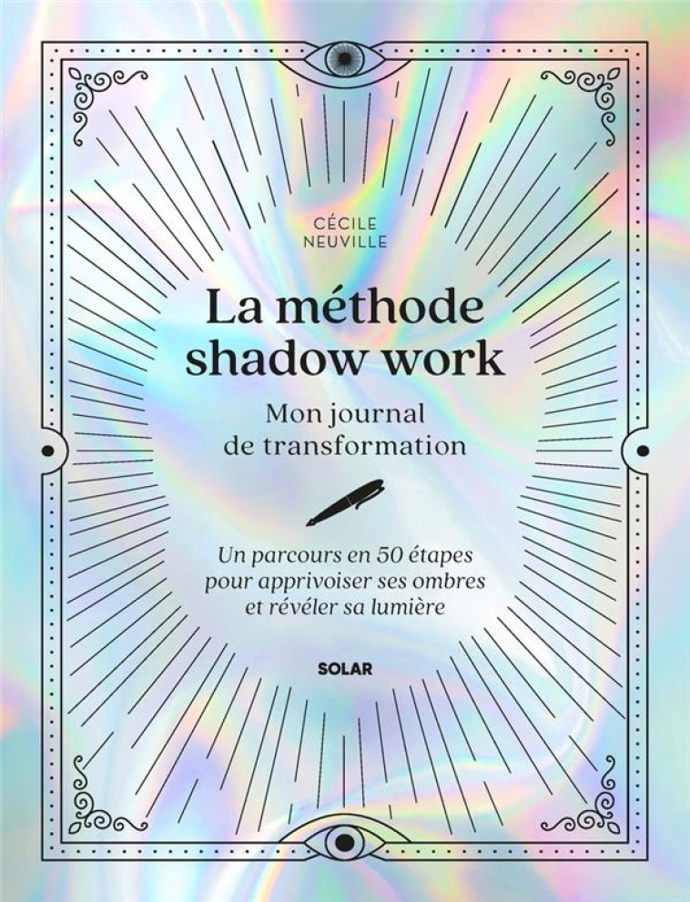 LA METHODE SHADOW WORK - MON JOURNAL DE TRANSFORMATION - UN PARCOURS EN 50 ETAPES POUR APPRIVOISER S - NEUVILLE CECILE - SOLAR