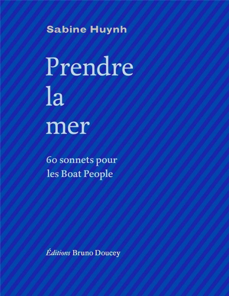 PRENDRE LA MER - 60 SONNETS POUR LES BOAT PEOPLE - HUYNH SABINE - BRUNO DOUCEY