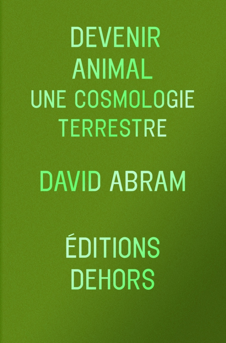 DEVENIR ANIMAL - UNE COSMOLOGIE TERRESTRE - David Abram - DEHORS