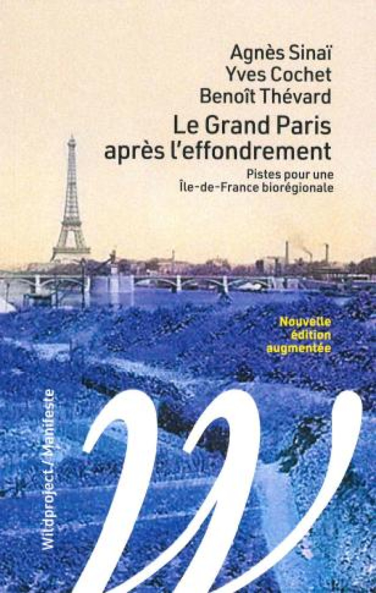 LE GRAND PARIS APRES L-EFFONDREMENT - PISTES POUR UNE ILE-DE-FRANCE BIOREGIONALE - SINAI/COCHET/THEVARD - WILDPROJECT