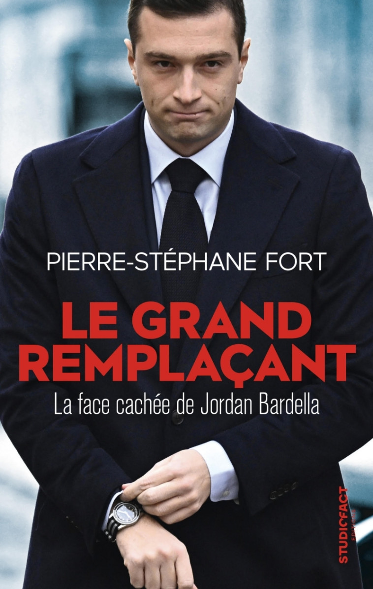 LE GRAND REMPLACANT - LA FACE CACHEE DE JORDAN BARDELLA - Pierre-Stéphane FORT - STUDIOFACT