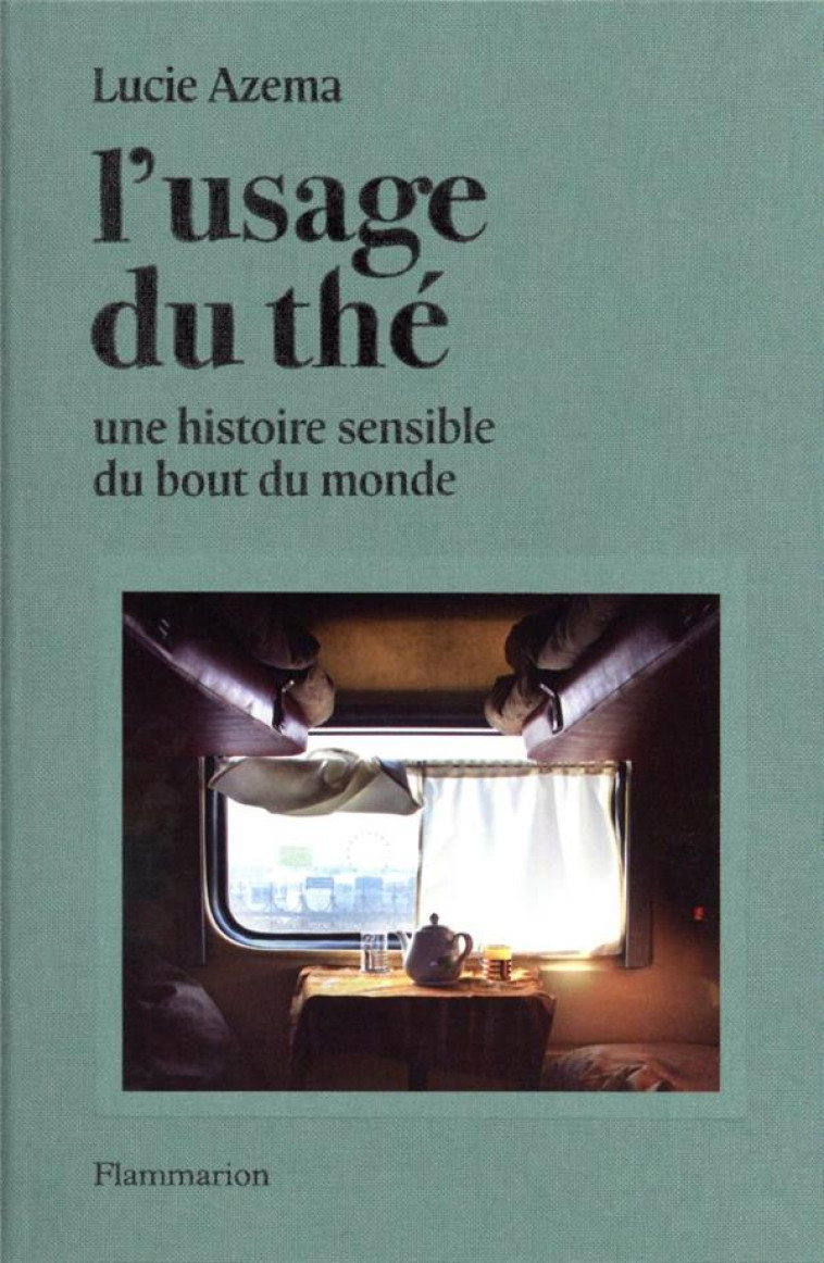 L'USAGE DU THE - UNE HISTOIRE SENSIBLE DU BOUT DU MONDE - AZEMA  LUCIE - FLAMMARION