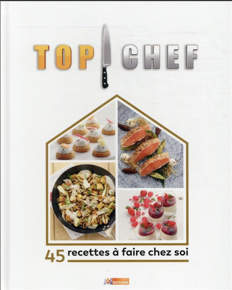 TOP CHEF A LA MAISON : 45 RECETTES A FAIRE CHEZ SOI - XXX - M6