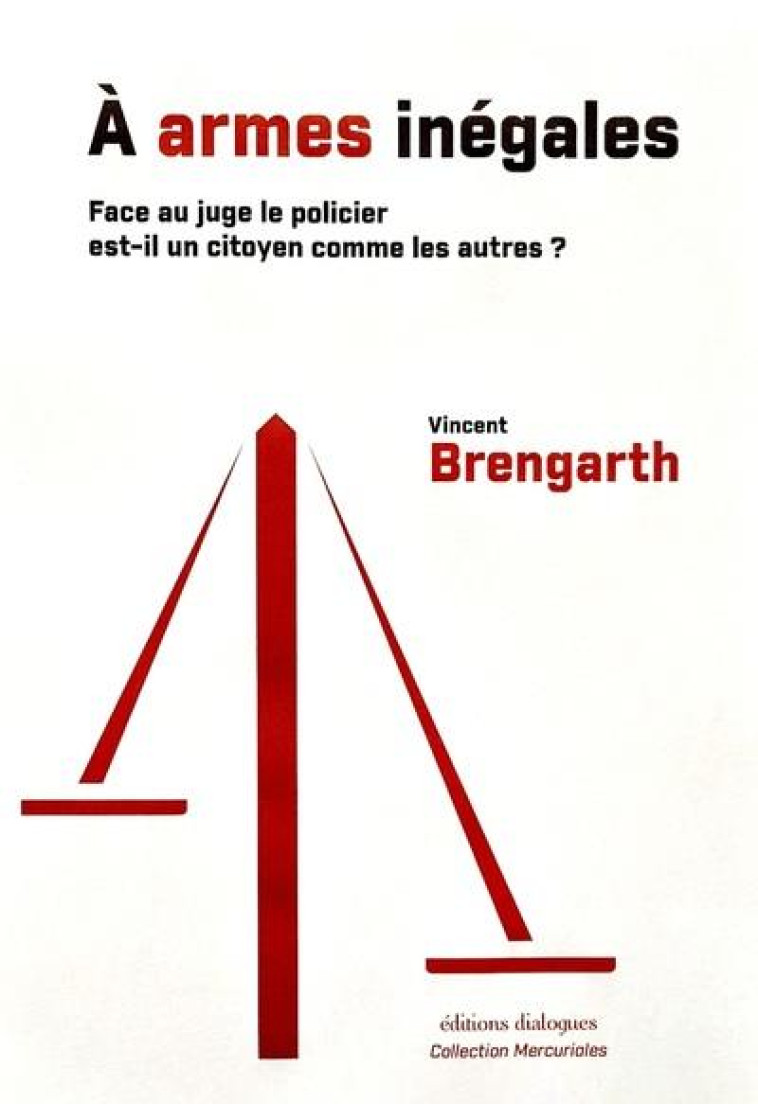 A ARMES INEGALES : FACE AU JUGE LE POLICIER EST-IL UN CITOYEN COMME LES AUTRES ? - BRENGARTH VINCENT - EDTS DIALOGUES