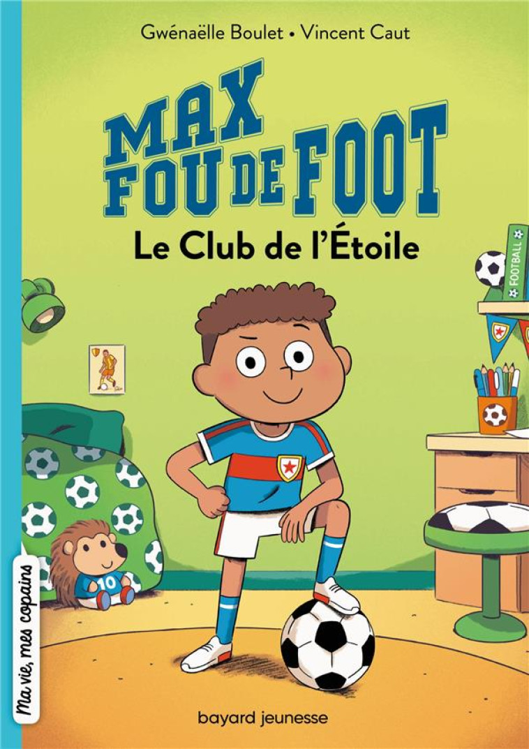 MAX FOU DE FOOT, TOME 01 - LE CLUB DE L-ETOILE - BOULET/CAUT - BAYARD JEUNESSE