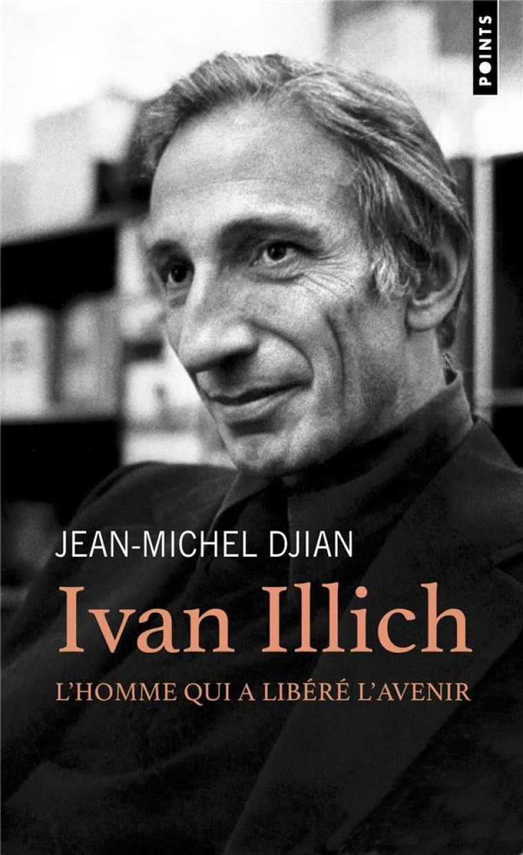 IVAN ILLICH. L-HOMME QUI A LIBERE L-AVENIR - DJIAN JEAN-MICHEL - POINTS