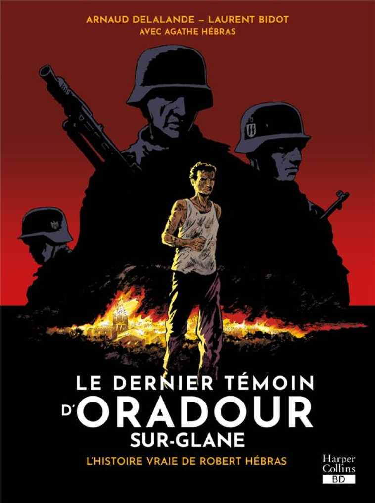 LE DERNIER TEMOIN D-ORADOUR-SUR-GLANE - L-HISTOIRE VRAIE DE ROBERT HEBRAS - DELALANDE/BIDOT - HARPERCOLLINS