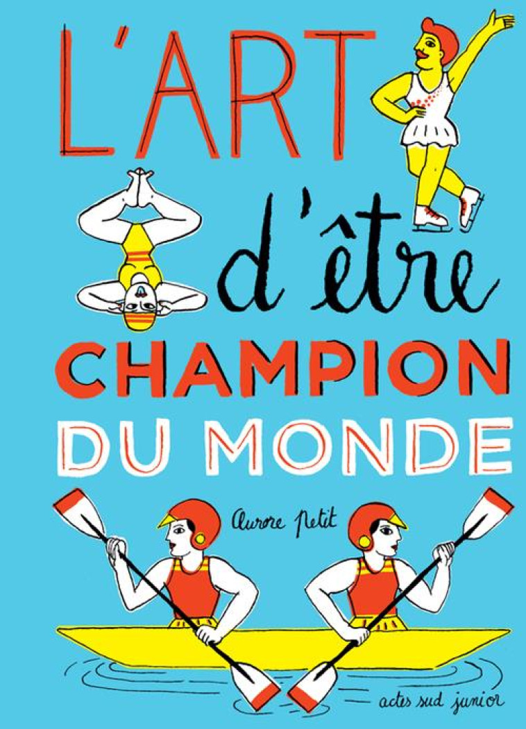 L-ART D-ETRE CHAMPION DU MONDE - ILLUSTRATIONS, COULEUR - PETIT AURORE - Actes Sud junior