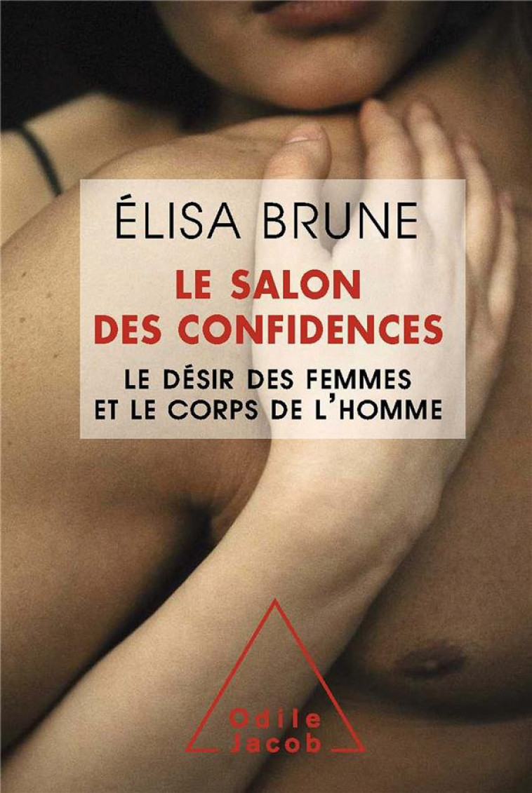 LE SALON DES CONFIDENCES  -  LE DESIR FEMININ ET LE CORPS DES HOMMES - BRUNE, ELISA - O. Jacob