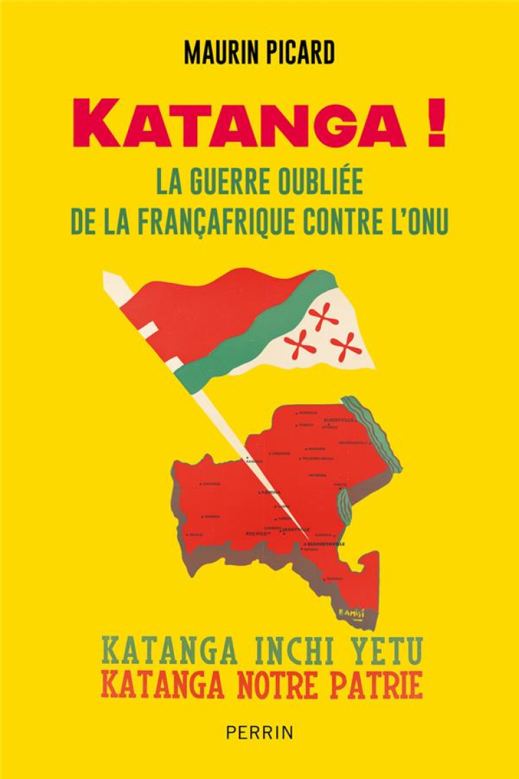 KATANGA ! - LA GUERRE OUBLIEE DE LA FRANCAFRIQUE CONTRE L-ONU - PICARD MAURIN - PERRIN