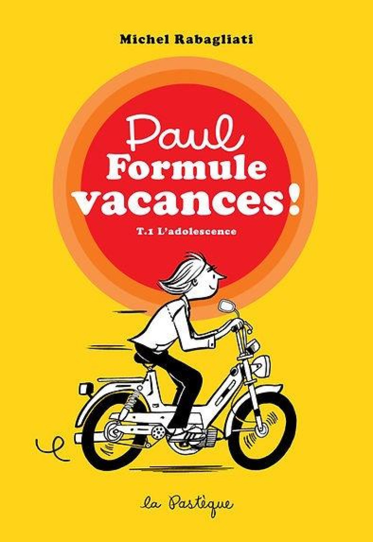 PAUL FORMULE VACANCES!, TOME 1. L-ADOLESCENCE - RABAGLIATI MICHEL - PASTEQUE