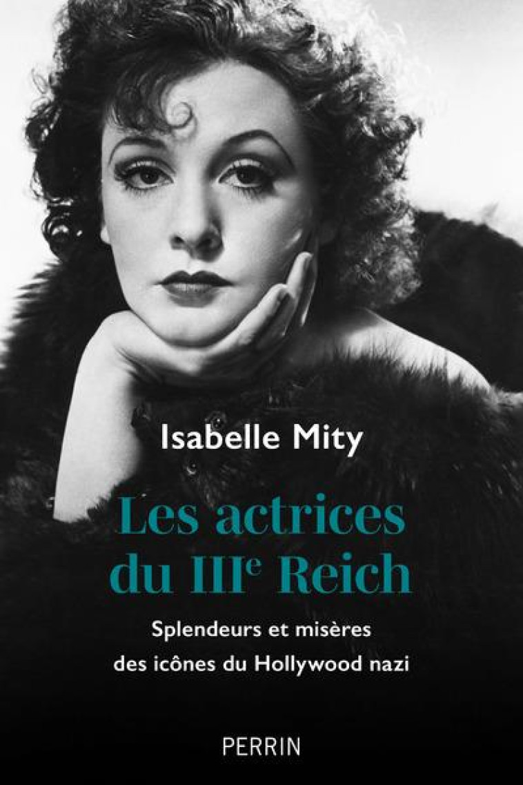 LES ACTRICES DU IIIE REICH - SPLENDEURS ET MISERES DES ICONES DU HOLLYWOOD NAZI - MITY ISABELLE - PERRIN