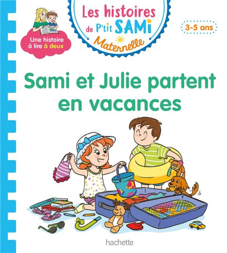 LES HISTOIRES DE P-TIT SAMI MATERNELLE (3-5 ANS) : SAMI ET JULIE PARTENT EN VACANCES - THERAULAZ/CLERY - HACHETTE