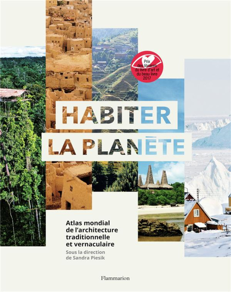 HABITER LA PLANETE - ATLAS MONDIAL DE L-ARCHITECTURE VERNACULAIRE - ILLUSTRATIONS, COULEUR - PIESIK SANDRA - Flammarion