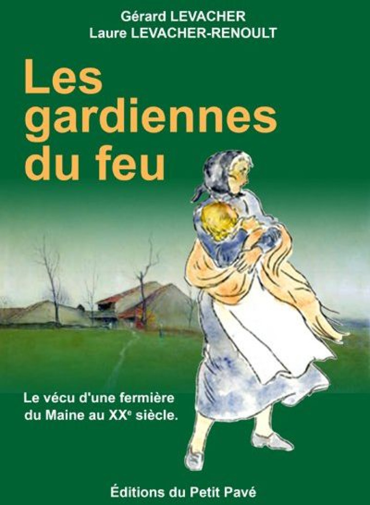 LES GARDIENNES DU FEU  -  LE VECU D'UNE FERMIERE DU MAINE AU XXE SIECLE - LEVACHER-RENOULT, LAURE - PETIT PAVE