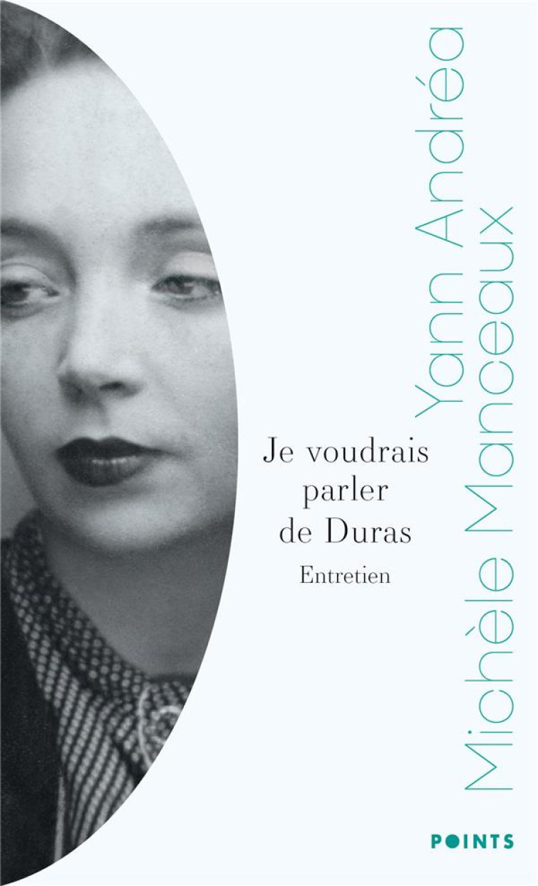 JE VOUDRAIS PARLER DE DURAS - ENTRETIEN AVEC MICHELE MANCEAUX - ANDREA YANN - POINTS