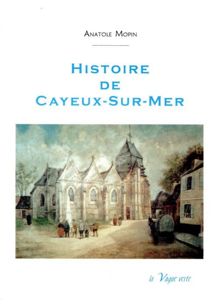 HISTOIRE DE CAYEUX-SUR-MER - MOPIN, ANATOLE - VAGUE VERTE