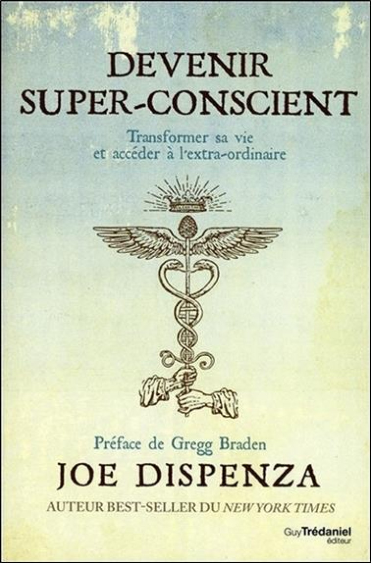 DEVENIR SUPER-CONSCIENT  -  TRANSFORMER SA VIE ET ACCEDER A L'EXTRA-ORDINAIRE - DISPENZA, JOE - G. Trédaniel