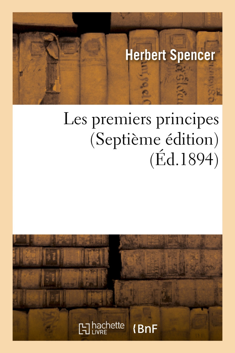 Les premiers principes (Septième édition) - Spencer Herbert - HACHETTE BNF