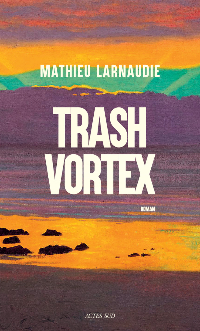 Trash Vortex - Larnaudie Mathieu - ACTES SUD