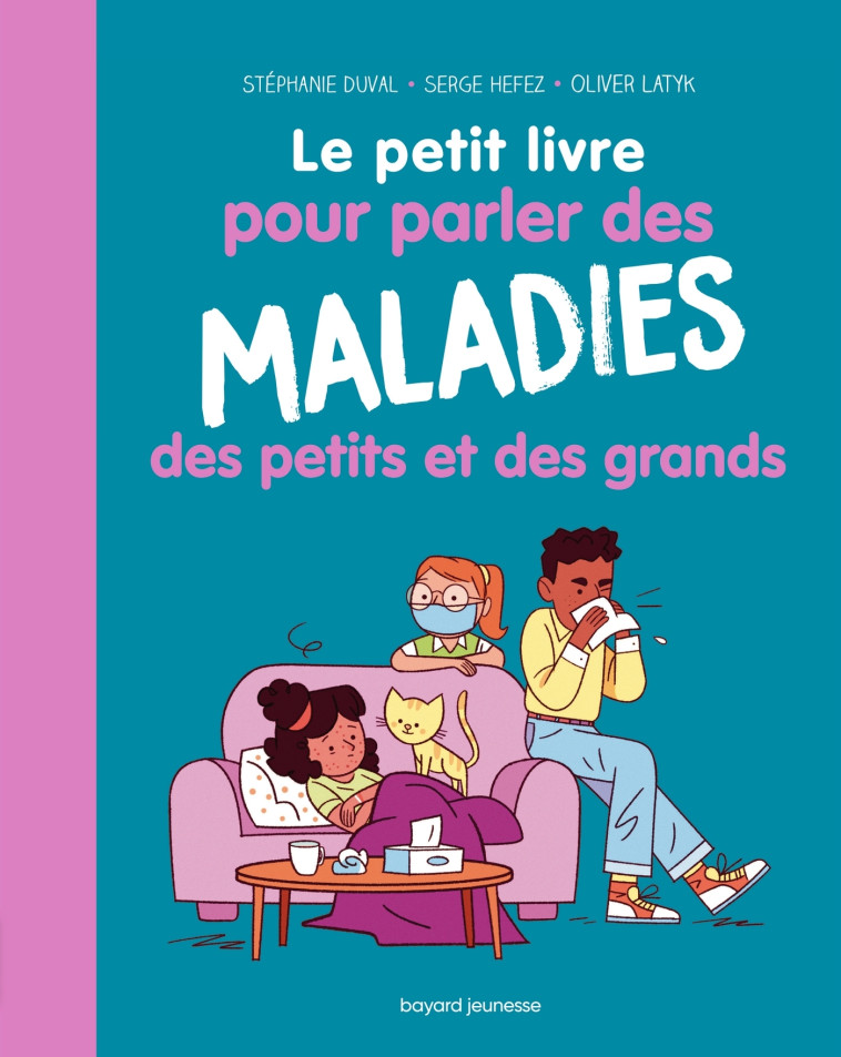 Le petit livre pour parler des maladies des petits et des grands - Duval Stéphanie, Hefez Serge, Latyk Olivier - BAYARD JEUNESSE