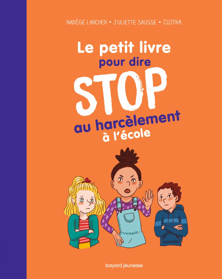 Le petit livre pour dire STOP au harcèlement à l'école - Larcher Nadège, Sausse Juliette, Szymanski Clotilde, Clotka Clotka, Clotka  - BAYARD JEUNESSE