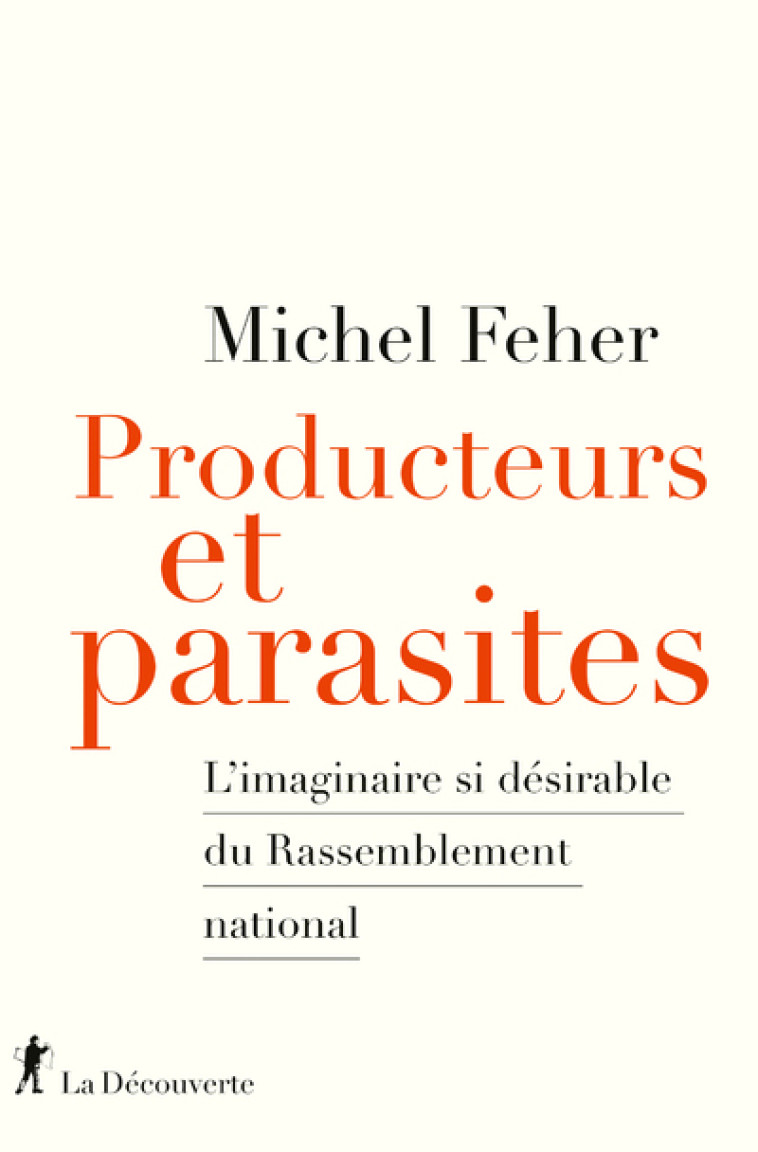 Producteurs et parasites - L'imaginaire si désirable du Rassemblement national - Feher Michel - LA DECOUVERTE