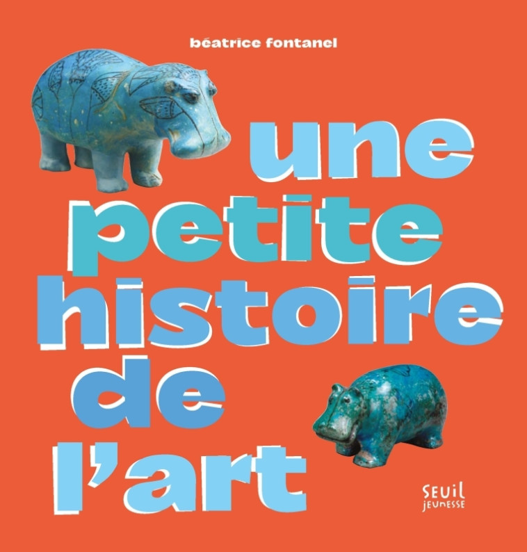 Une petite histoire de l'art - Fontanel Béatrice - SEUIL JEUNESSE