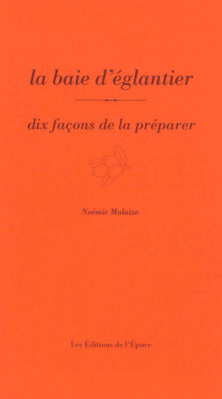 La baie d'églantier, dix façons de la préparer - Malaize Noémie - EPURE