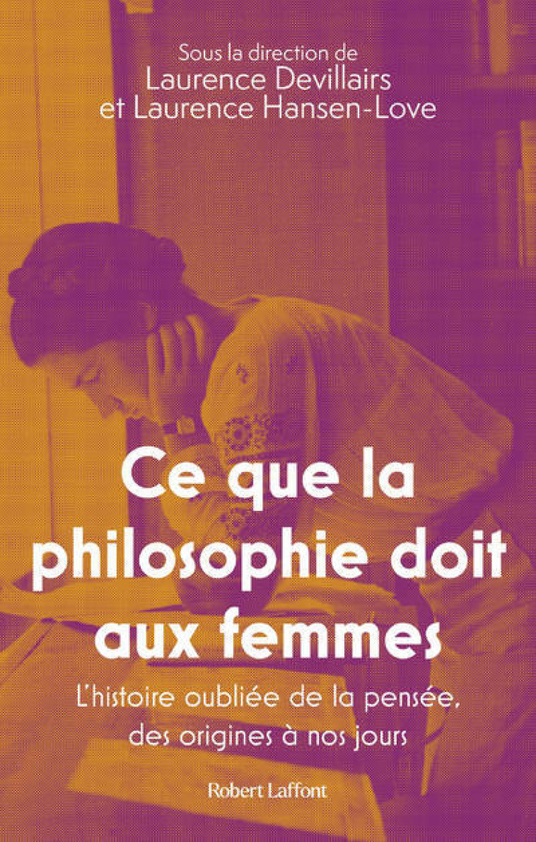 Ce que la philosophie doit aux femmes - L'histoire oubliée de la pensée, des origines à nos jours - Collectif Collectif, Devillairs Laurence, Hansen-love Laurence, Collectif  - ROBERT LAFFONT