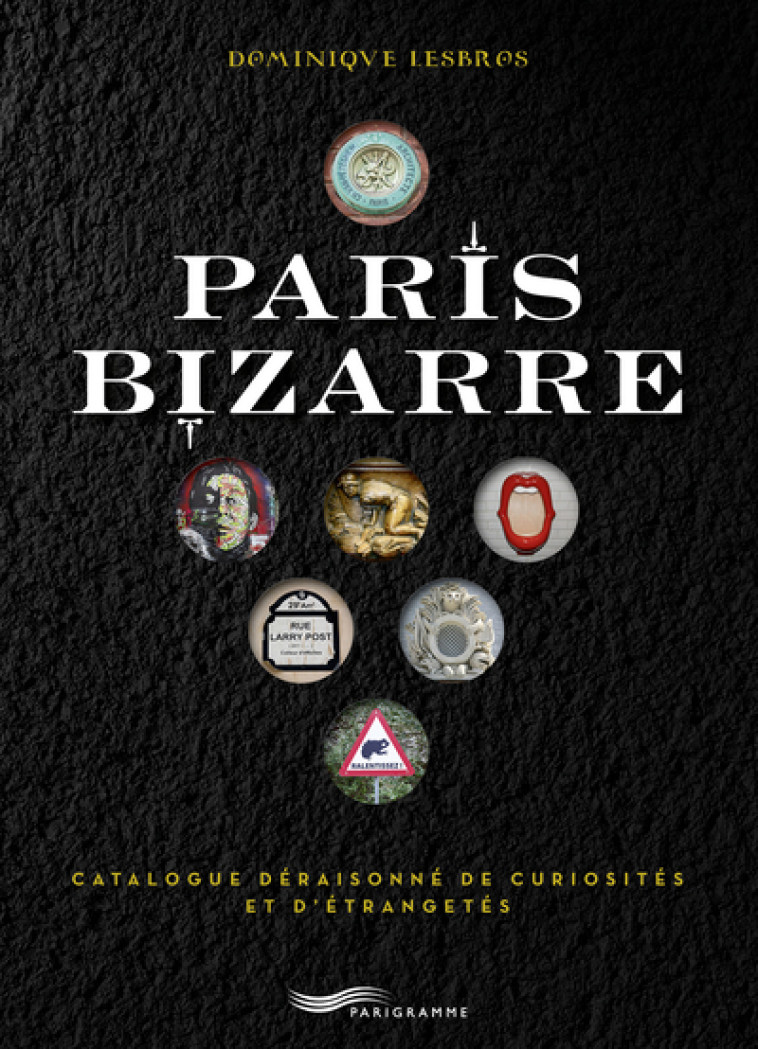 Paris bizarre - Catalogue déraisonné de curiosités et d'étrangetés - Dominique Lesbros - PARIGRAMME