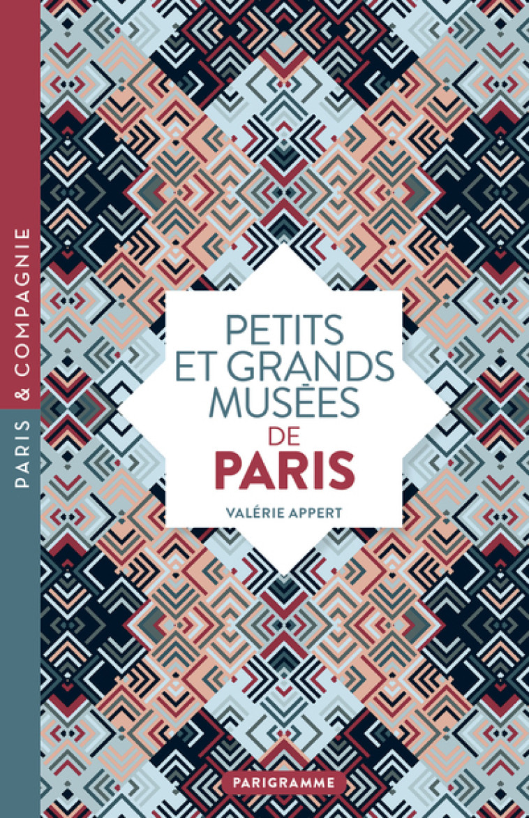 Petits et grands musées de Paris - Art, histoire, sciences, curiosités d'ici et d'ailleurs : ouvrez les yeux sur toutes les merveill - Valérie Appert - PARIGRAMME