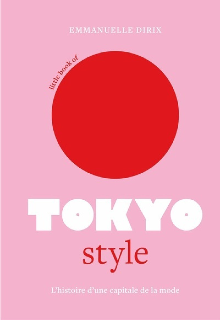 Little Book of Tokyo Style - L'histoire d'une capitale de la mode - Emmanuelle Dirix, Juliette Grimbergen - PLACE VICTOIRES