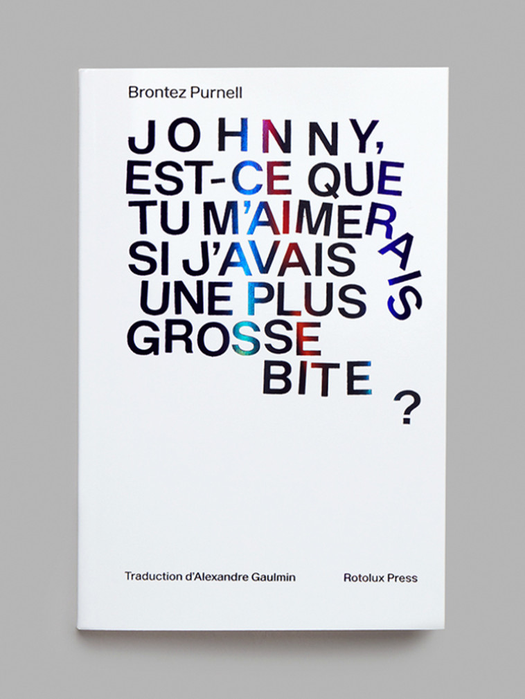 Johnny, est-ce que tu m'aimerais si j'avais une plus grosse bite ? - Brontez Purnell, Gaulmin Alexandre - ROTOLUX PRESS