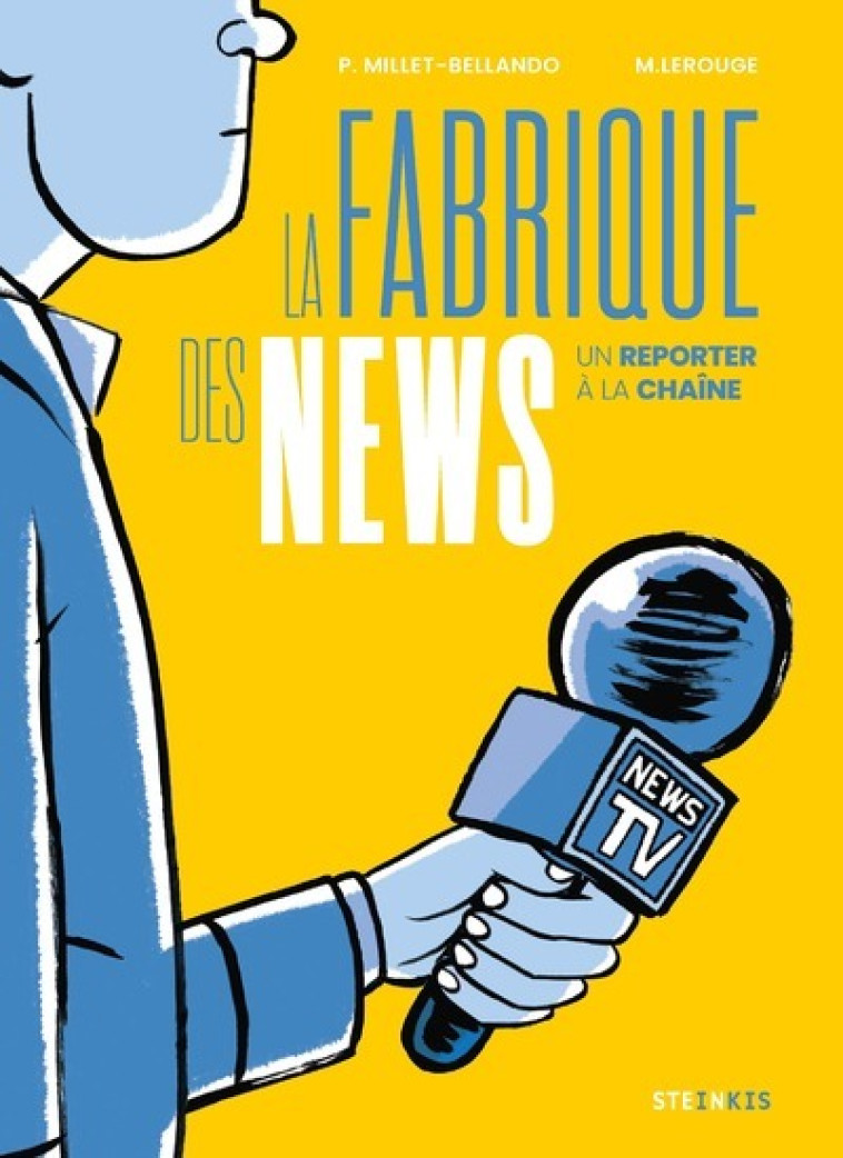 La Fabrique des news - Un reporter à la chaîne - Pierre Millet-Bellando, M. LeRouge M. LeRouge,  M. LeRouge - STEINKIS