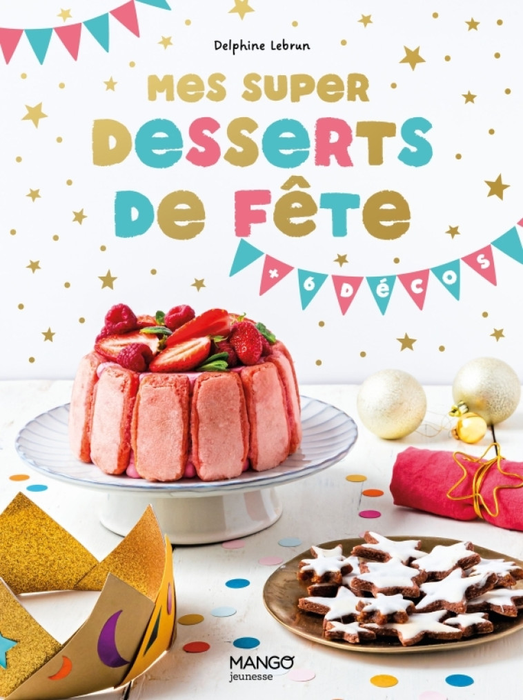 Mes super desserts de fête ! - Delphine Lebrun, Sophie Dumont - MANGO