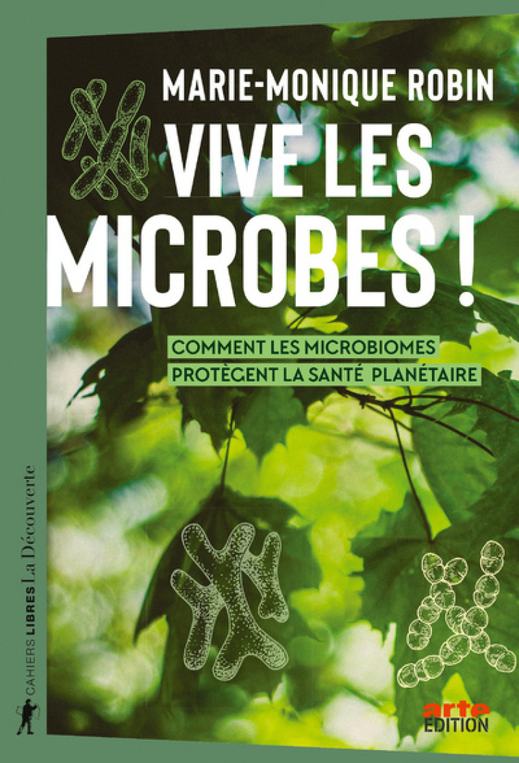 Vive les microbes ! - Comment les microbiomes protègent la santé planétaire - Marie-Monique Robin - LA DECOUVERTE