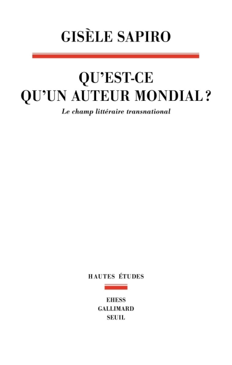 QU EST-CE QU UN AUTEUR MONDIAL ? - LE CHAMP LITTERAIRE TRANSNATIONAL - SAPIRO GISELE - SEUIL