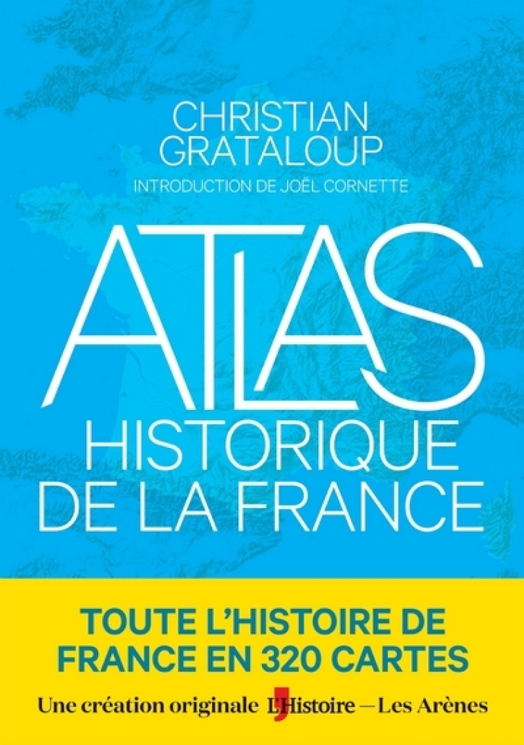 Atlas historique de la France - Christian Grataloup, Charlotte Becquart-Rousset, Joël Cornette - ARENES