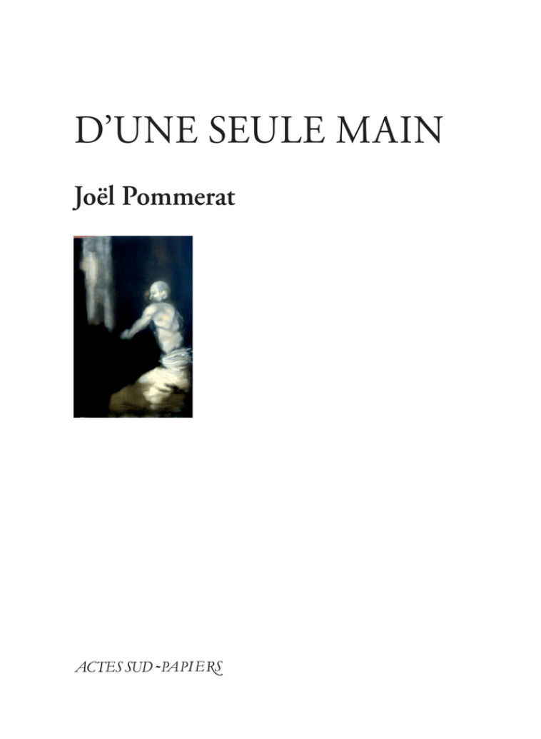 D'une seule main (NE) - Joël Pommerat - ACTES SUD