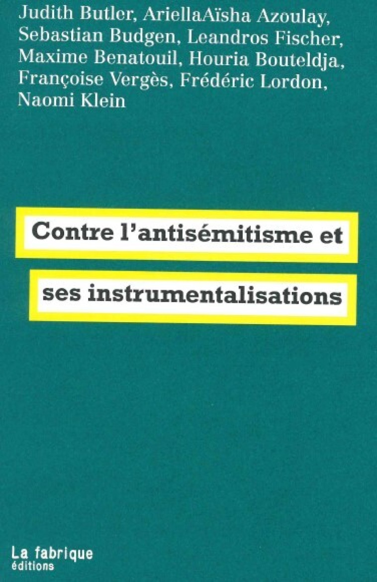 Contre l’antisémitisme et ses instrumentalisations - Judith Butler, Ariella Aïsha Azoulay, Leandros Fischer, Sebastian Budgen, Maxime Benatouil, Houria Bouteldja, Françoise Vergès, Frédéric Lordon, Naomi Klein - FABRIQUE