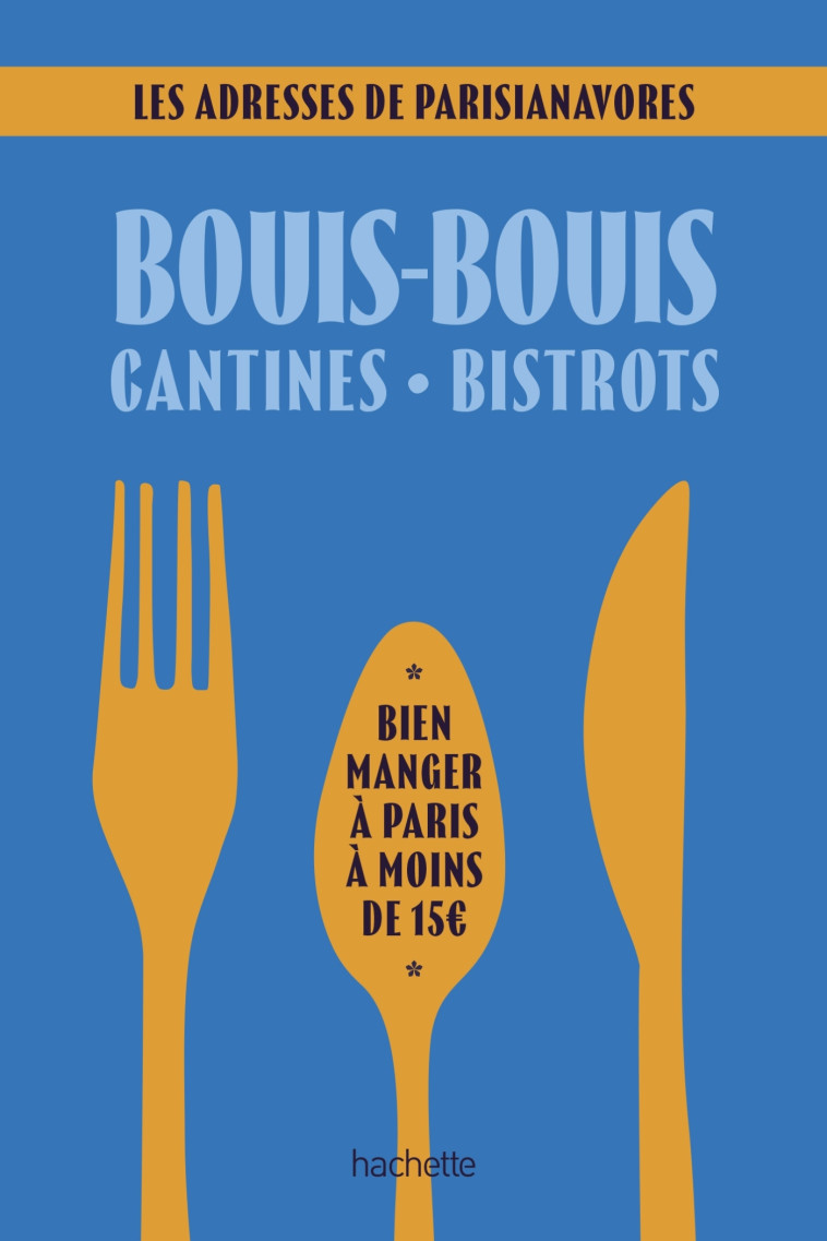 Bouis-bouis, cantines, bistrots. Les adresses de Parisianavores - Anaïs LERMA - HACHETTE TOURI