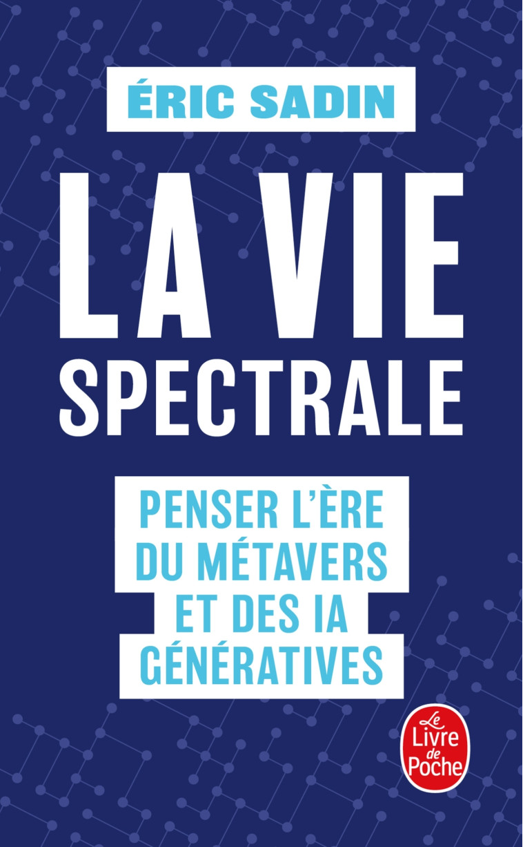 LA VIE SPECTRALE - PENSER L-ERE DU METAVERS ET DES IA GENERATIVES - SADIN ERIC - LGF