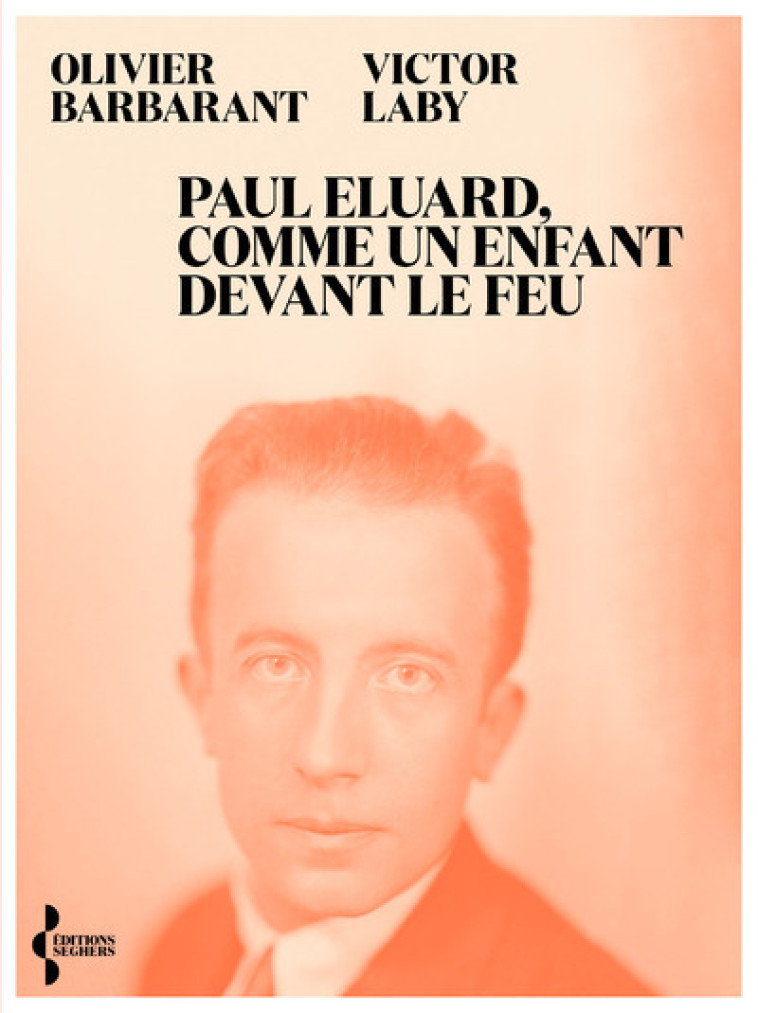 Paul Eluard, comme un enfant devant le feu - Itinéraire d'un poète du XXe siècle - Olivier Barbarant, Victor LABY - SEGHERS