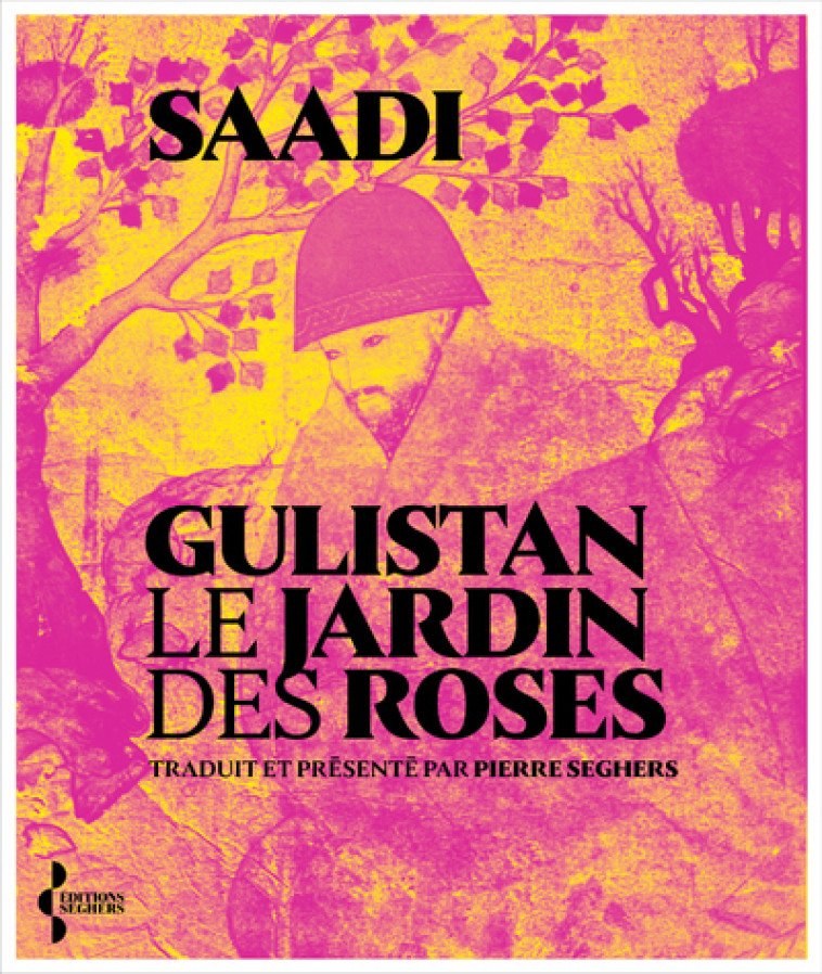 Gulistan. Le Jardin des roses - Saadi Saadi, Pierre Seghers,  Saâdi - SEGHERS