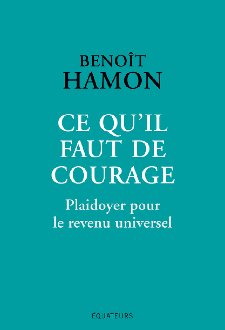 Ce qu'il faut de courage - Benoît Hamon - DES EQUATEURS