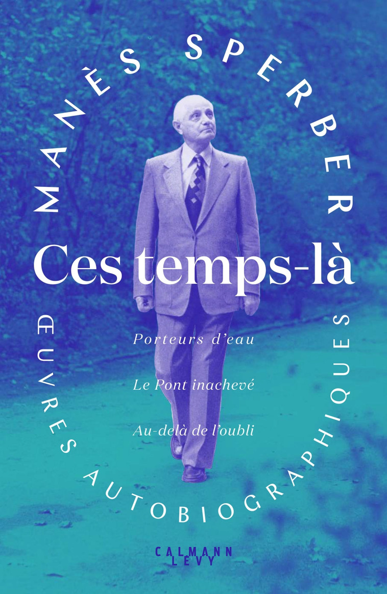 Ces temps-là - OEuvres autobiographiques - Manès Sperber - CALMANN-LEVY