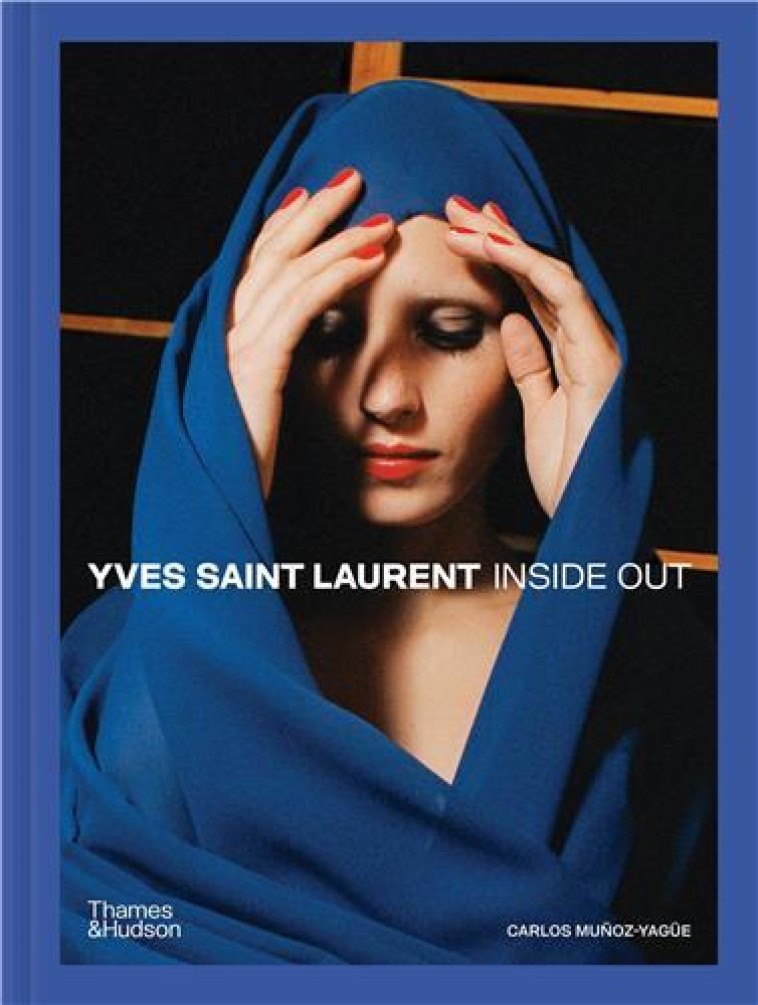 Yves Saint Laurent Inside Out : A Creative Universe Revealed /anglais -  CARLOS MUNOZ YAGUE/G - THAMES HUDSON