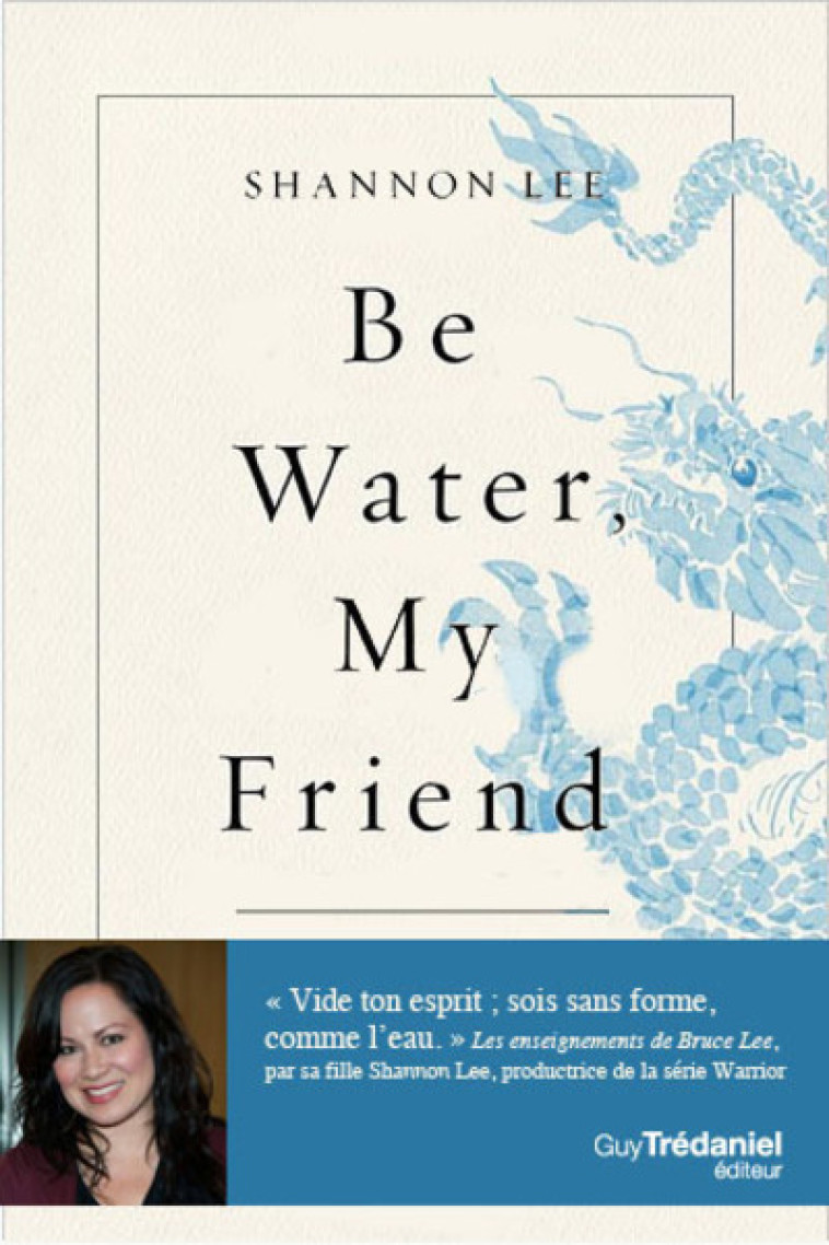 Be water, my friend - Les enseignements spirituels de Bruce Lee - Shannon Lee, Catherine Vaudrey - TREDANIEL