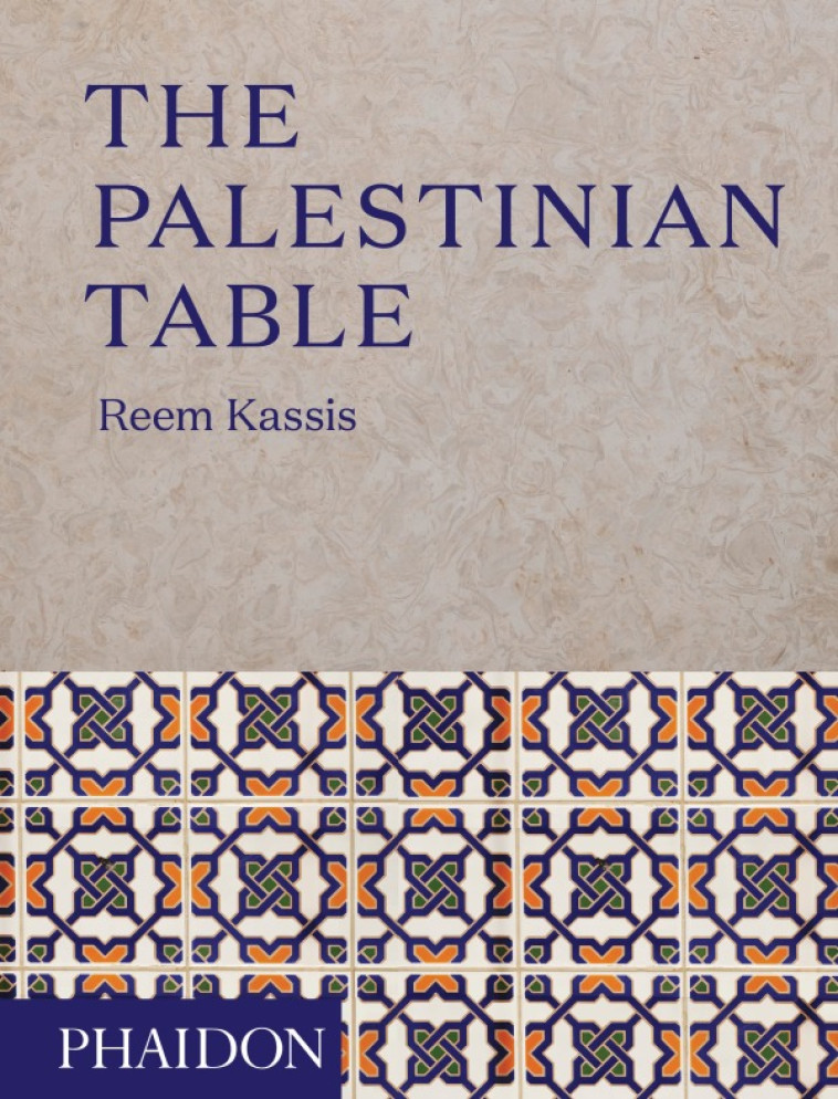 THE PALESTINIAN TABLE -  KASSIS REEM - PHAIDON PRESS